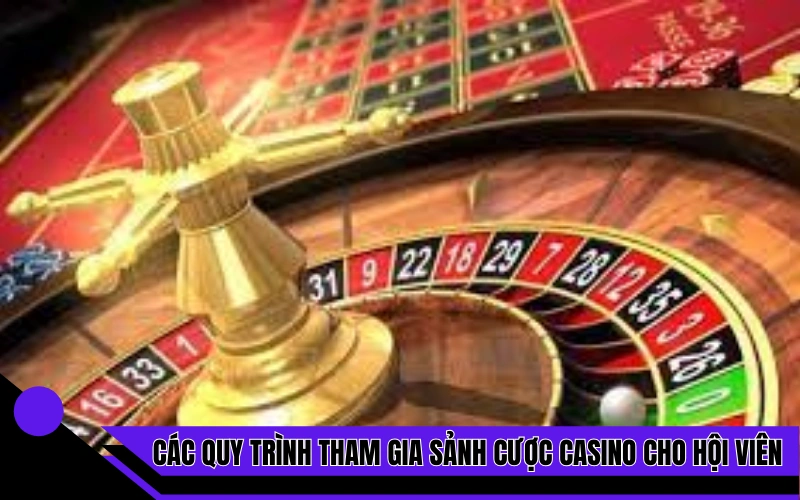 Các quy trình tham gia sảnh cược casino cho hội viên