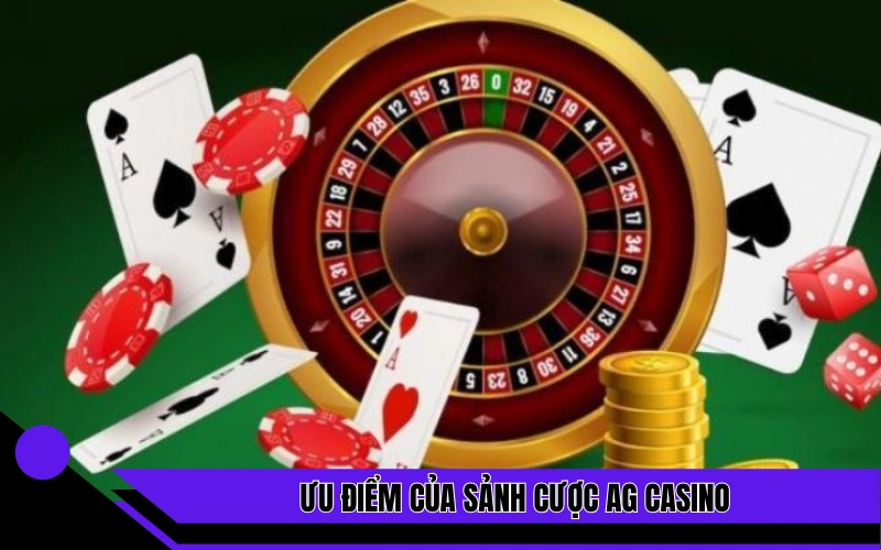 Ưu điểm của sảnh cược Ag casino