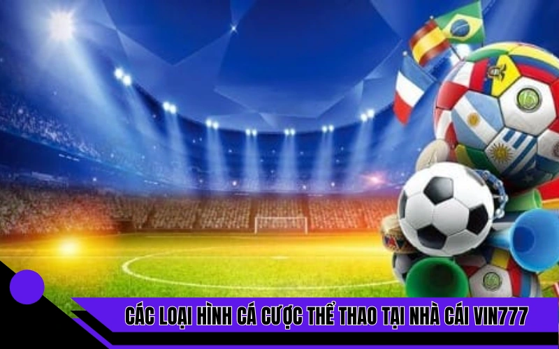 Các loại hình cá cược thể thao tại nhà cái Vin777