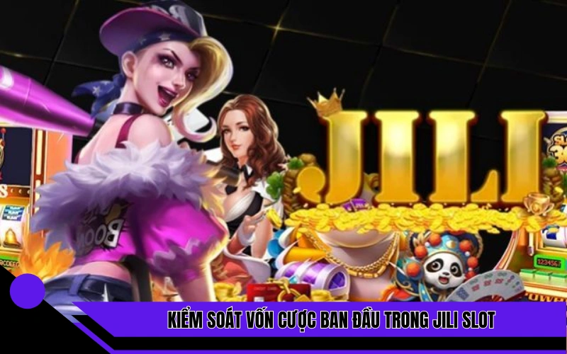 Kiểm soát vốn cược ban đầu trong Jili Slot