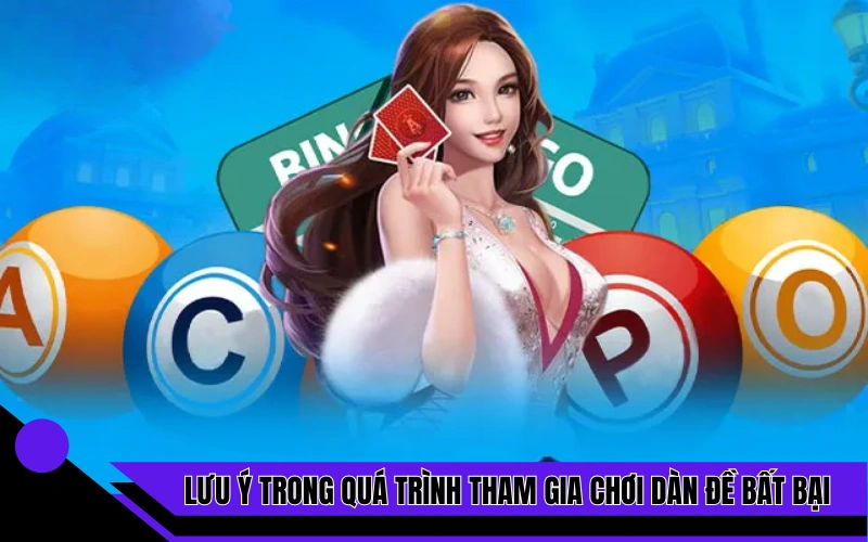 Lưu ý trong quá trình tham gia chơi dàn đề bất bại