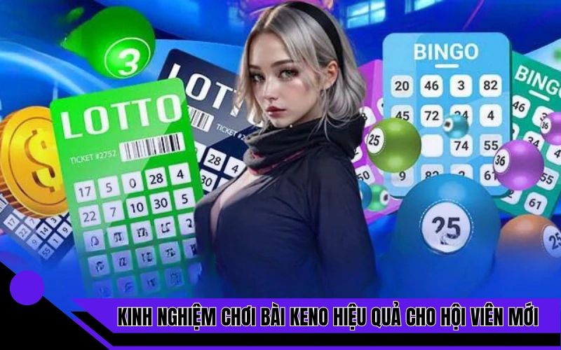 Kinh nghiệm chơi bài keno hiệu quả cho hội viên mới