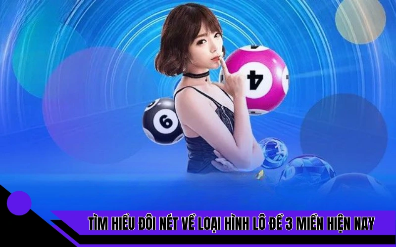 Tìm hiểu đôi nét về loại hình lô đề 3 miền hiện nay