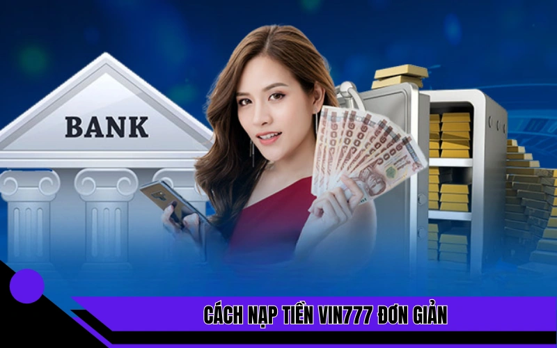 Cách nạp tiền Vin777 đơn giản