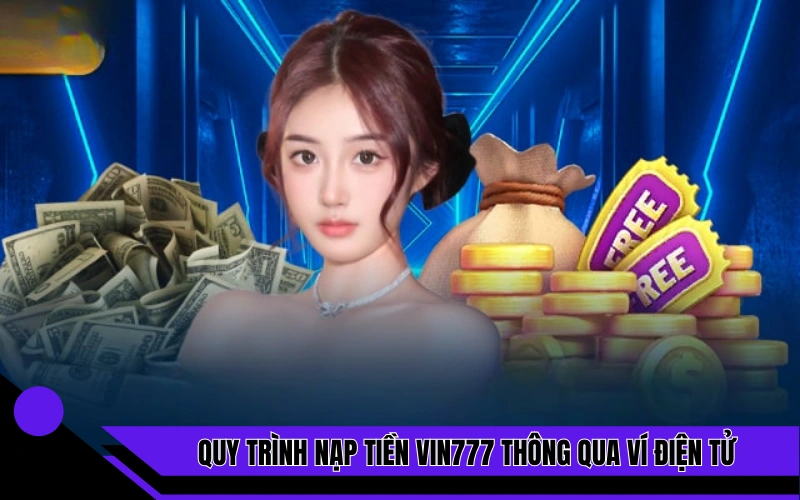 Quy trình nạp tiền Vin777 thông qua ví điện tử