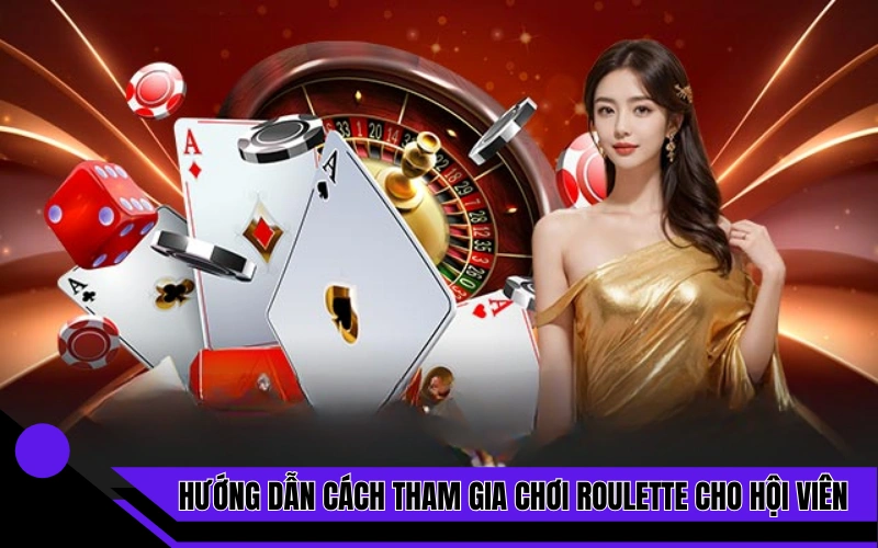 Hướng dẫn cách tham gia chơi roulette cho hội viên