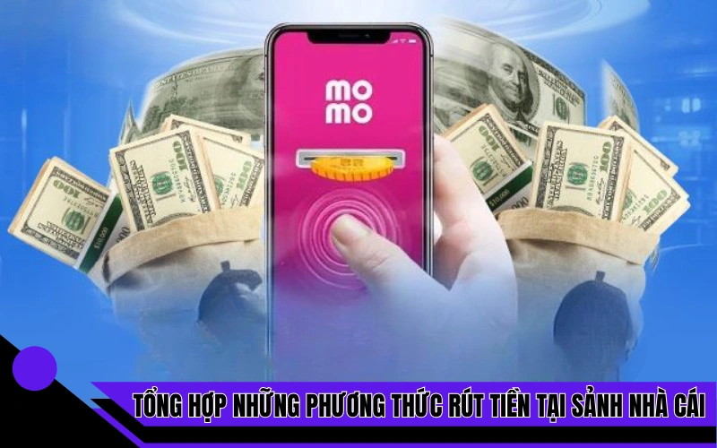 Tổng hợp những phương thức rút tiền tại sảnh nhà cái