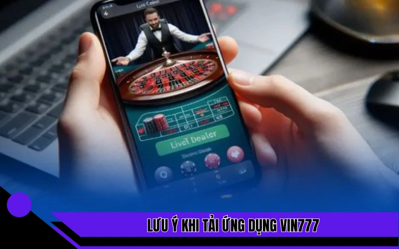 Lưu ý khi tải ứng dụng Vin777